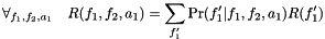 \[ \forall_{f_1,f_2,a_1} \quad R(f_1,f_2,a_1) = \sum_{f_1'} \Pr(f_1'|f_1,f_2,a_1) R(f_1') \]